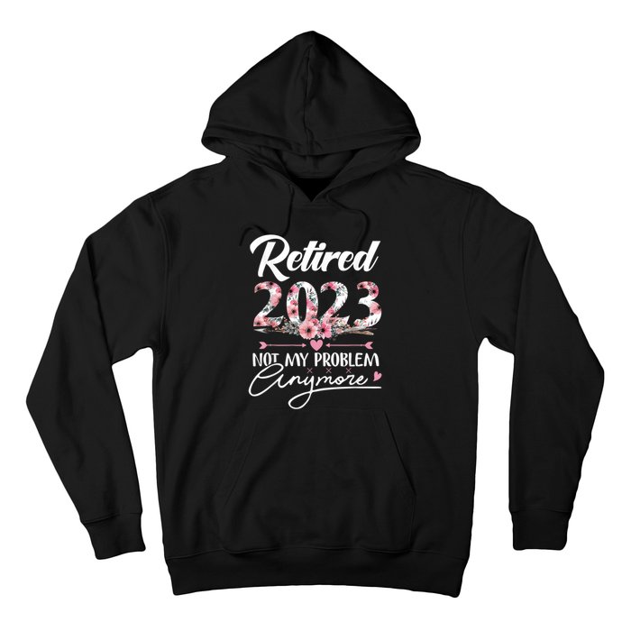 Retired  Not My Problem Anymore Funny Retirement Gifts Hoodie