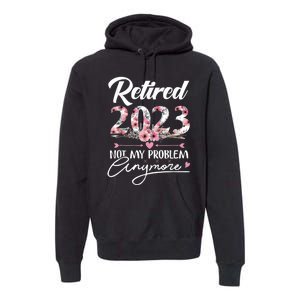 Retired  Not My Problem Anymore Funny Retirement Gifts Premium Hoodie