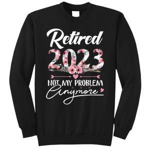 Retired  Not My Problem Anymore Funny Retirement Gifts Tall Sweatshirt