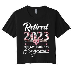 Retired  Not My Problem Anymore Funny Retirement Gifts Women's Crop Top Tee