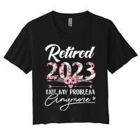 Retired  Not My Problem Anymore Funny Retirement Gifts Women's Crop Top Tee