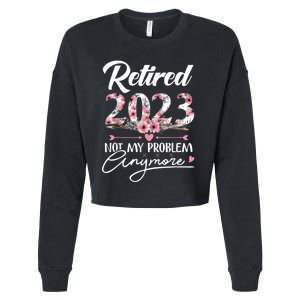 Retired  Not My Problem Anymore Funny Retirement Gifts Cropped Pullover Crew