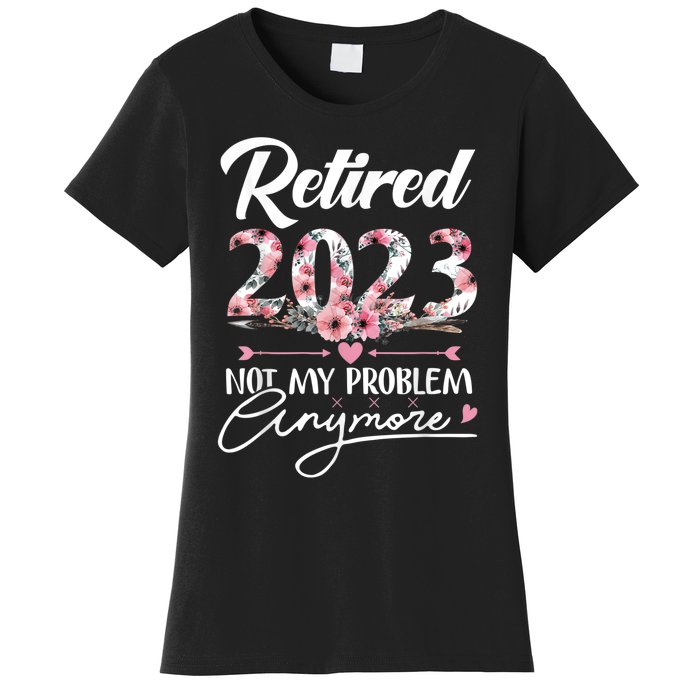 Retired  Not My Problem Anymore Funny Retirement Gifts Women's T-Shirt