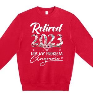 Retired  Not My Problem Anymore Funny Retirement Gifts Premium Crewneck Sweatshirt