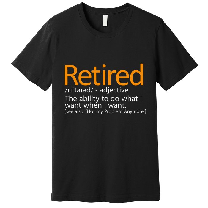 Retired Not My Problem Anymore Retired Definition Premium T-Shirt