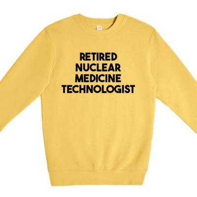 Retired Nuclear Medicine Technologist Funny Gift Premium Crewneck Sweatshirt