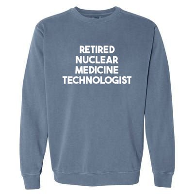 Retired Nuclear Medicine Technologist Funny Gift Garment-Dyed Sweatshirt