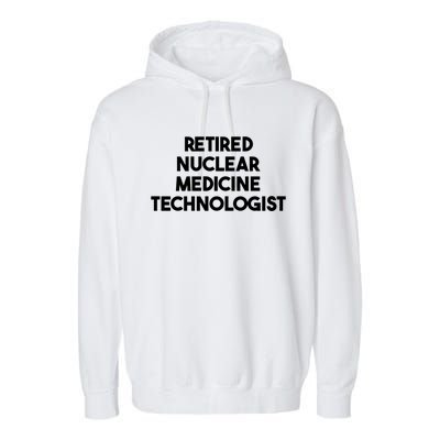 Retired Nuclear Medicine Technologist Funny Gift Garment-Dyed Fleece Hoodie