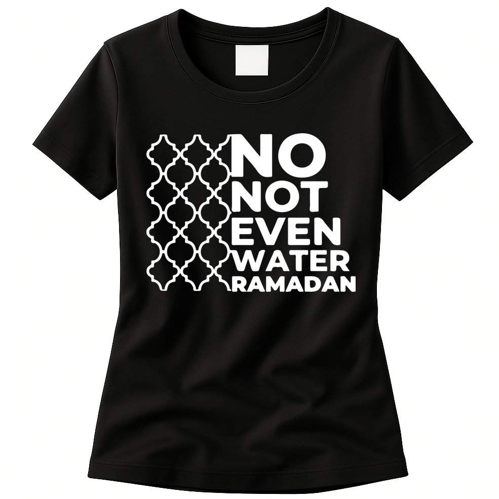 Ramadan No Not Even Water Gift For Ramadan Mubarak Womens T-Shirt