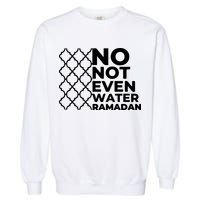 Ramadan No Not Even Water Gift For Ramadan Mubarak Garment-Dyed Sweatshirt