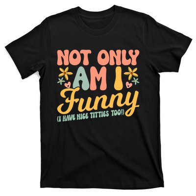 Retro Not Only Am Funny I Have Tittes Too Funny  Gift T-Shirt