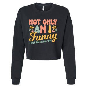 Retro Not Only Am Funny I Have Tittes Too Funny  Gift Cropped Pullover Crew