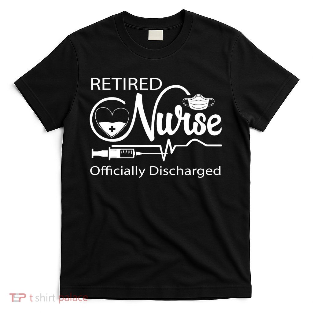 Retired Nurse Officially Discharged Retirement Party Gift T-Shirt