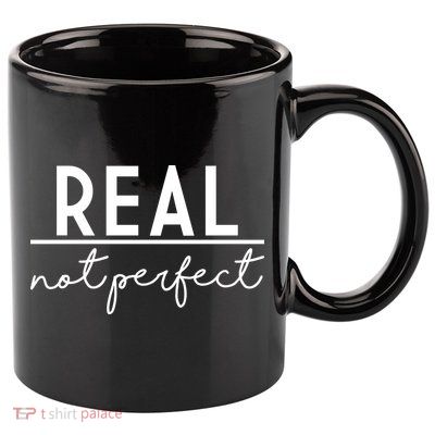 Real Not Perfect Positive Quote 11oz C Handle Ceramic Mug