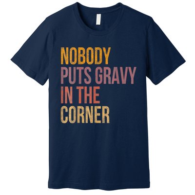 Retro Nobody Puts Gravy In A Corner Funny Thanksgiving Pun Dinner Premium T-Shirt