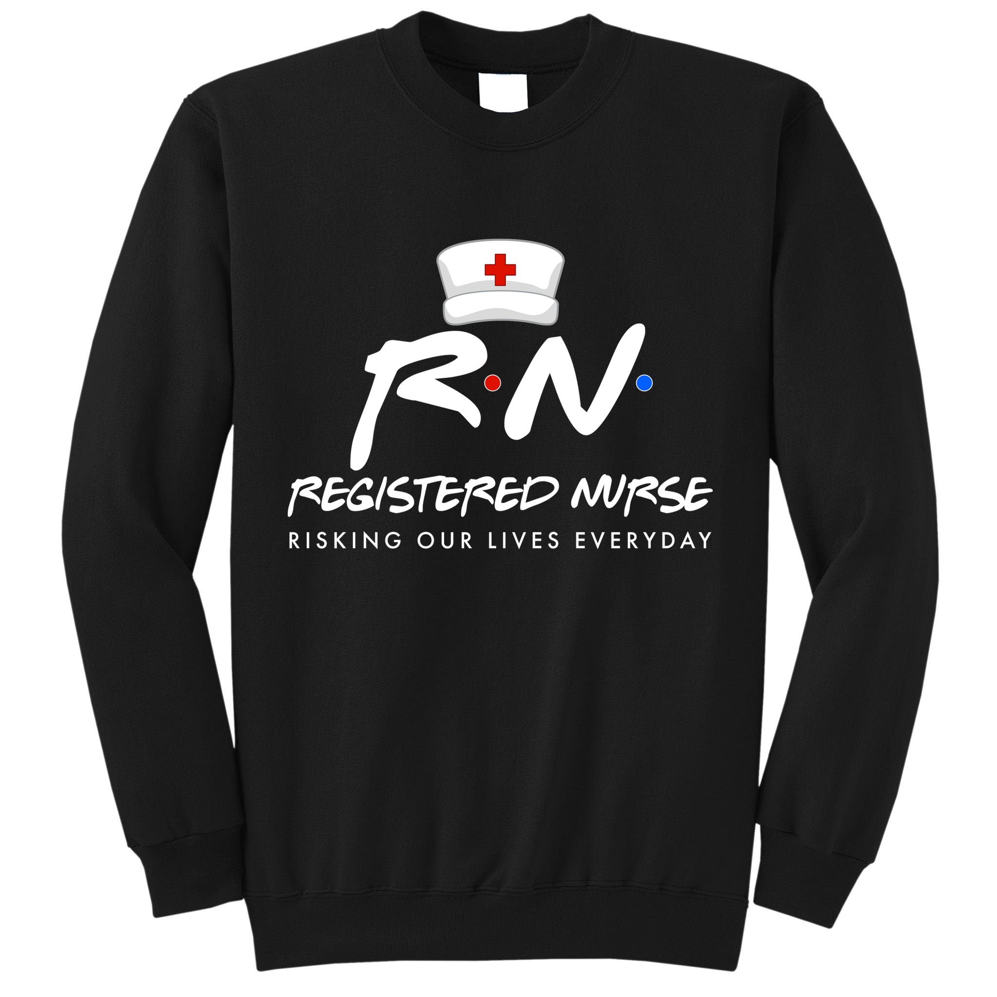 Registered Nurse Risking Our Lives Everyday Tall Sweatshirt