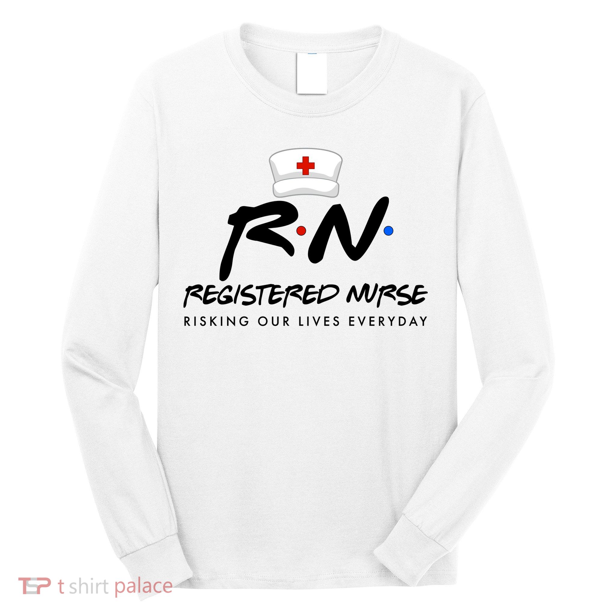 Registered Nurse Risking Our Lives Everyday Long Sleeve Shirt