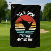Rise N Shine Its Dove Hunting Time Dove Golf Towel