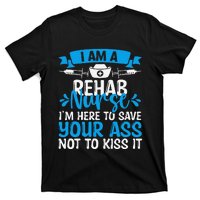 Rehab Nurse Save Your Ass Not Kiss It Rehabilitation Nursing T-Shirt