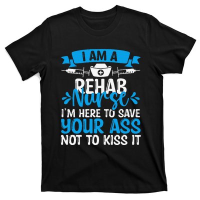 Rehab Nurse Save Your Ass Not Kiss It Rehabilitation Nursing T-Shirt