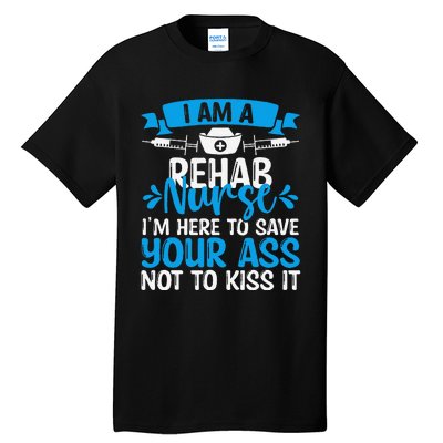 Rehab Nurse Save Your Ass Not Kiss It Rehabilitation Nursing Tall T-Shirt