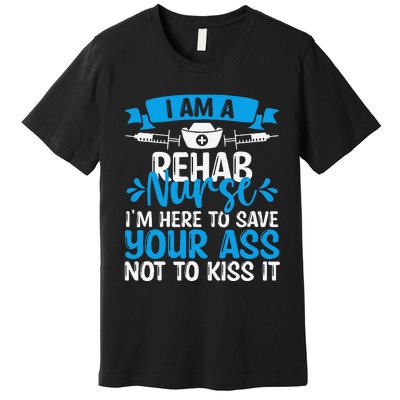 Rehab Nurse Save Your Ass Not Kiss It Rehabilitation Nursing Premium T-Shirt