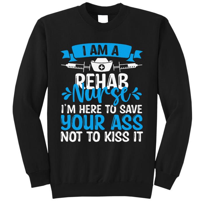 Rehab Nurse Save Your Ass Not Kiss It Rehabilitation Nursing Tall Sweatshirt