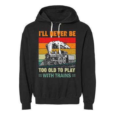 Retro Never Too Old To Play With Trains Train Locomotive Garment-Dyed Fleece Hoodie