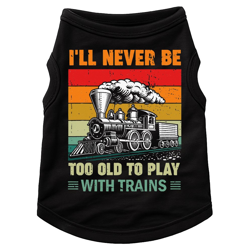 Retro Never Too Old To Play With Trains Train Locomotive Doggie Tank
