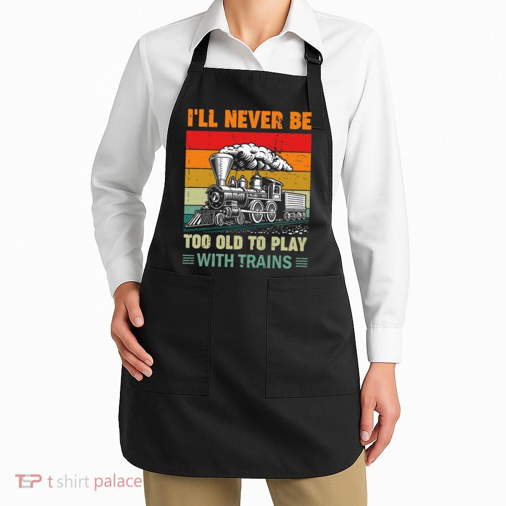 Retro Never Too Old To Play With Trains Train Locomotive Apron