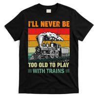 Retro Never Too Old To Play With Trains Train Locomotive T-Shirt