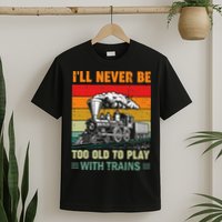 Retro Never Too Old To Play With Trains Train Locomotive T-Shirt