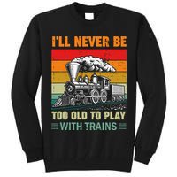Retro Never Too Old To Play With Trains Train Locomotive Tall Sweatshirt