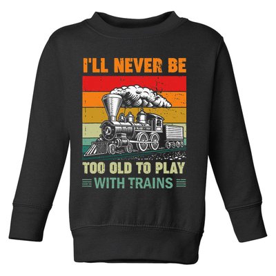 Retro Never Too Old To Play With Trains Train Locomotive Toddler Sweatshirt