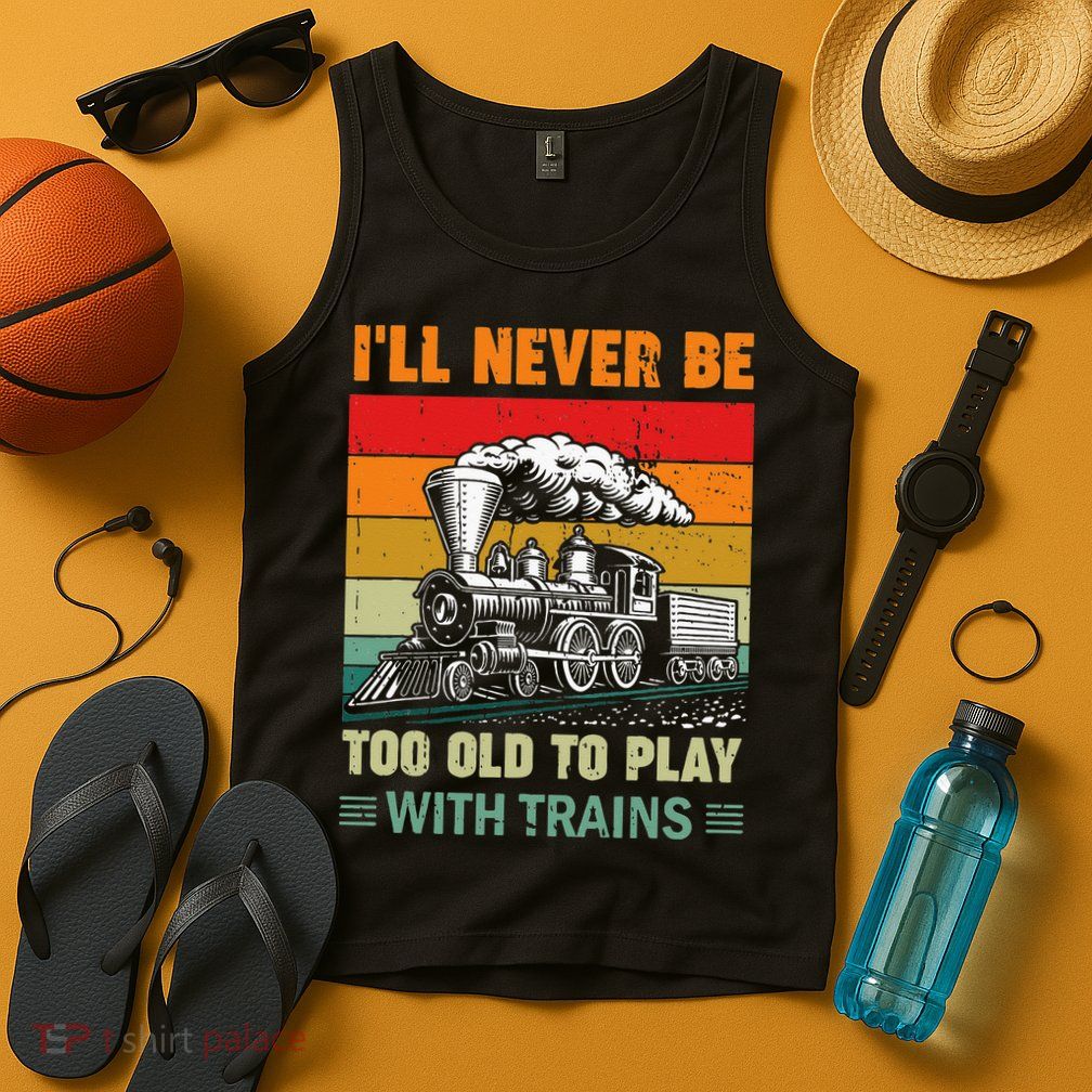 Retro Never Too Old To Play With Trains Train Locomotive Tank Top