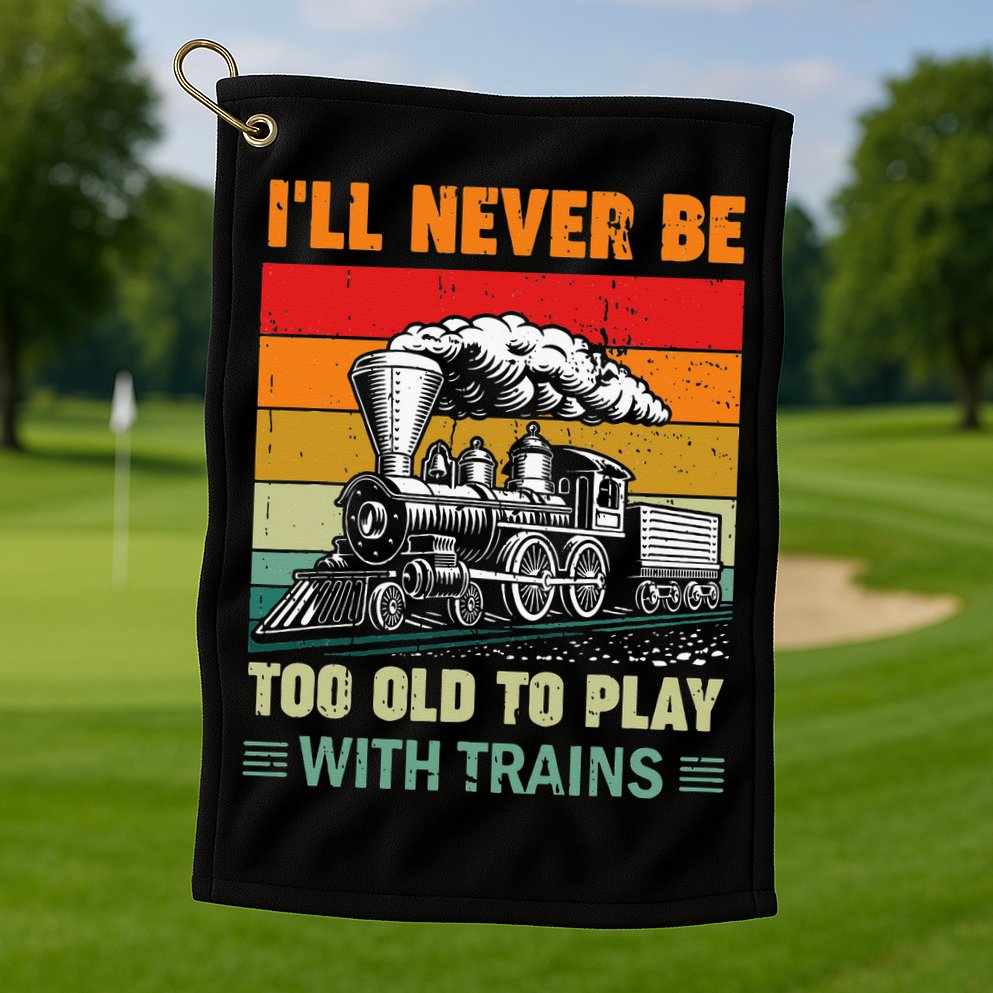 Retro Never Too Old To Play With Trains Train Locomotive Golf Towel