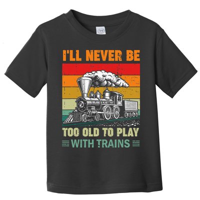 Retro Never Too Old To Play With Trains Train Locomotive Toddler T-Shirt