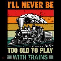 Retro Never Too Old To Play With Trains Train Locomotive Toddler T-Shirt