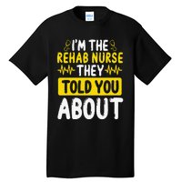 Rehab Nurse They Told You About Rehabilitation Nursing Tall T-Shirt