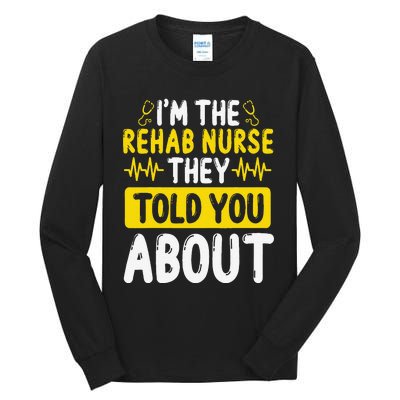 Rehab Nurse They Told You About Rehabilitation Nursing Tall Long Sleeve T-Shirt