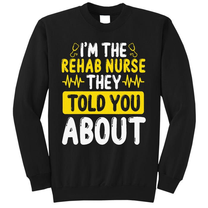 Rehab Nurse They Told You About Rehabilitation Nursing Tall Sweatshirt