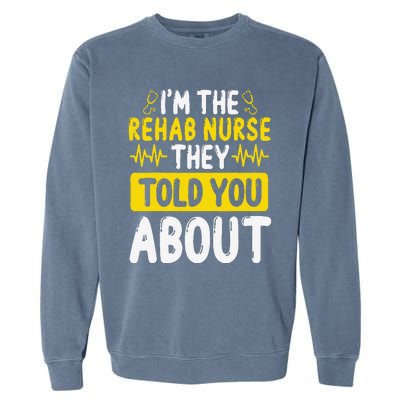 Rehab Nurse They Told You About Rehabilitation Nursing Garment-Dyed Sweatshirt