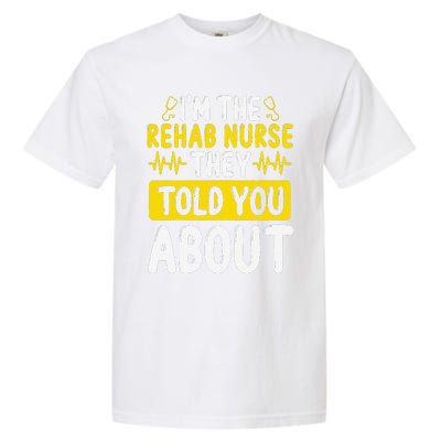 Rehab Nurse They Told You About Rehabilitation Nursing Garment-Dyed Heavyweight T-Shirt