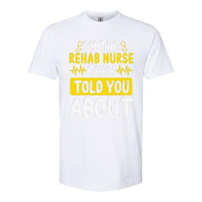 Rehab Nurse They Told You About Rehabilitation Nursing Softstyle CVC T-Shirt