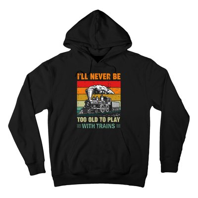 Retro Never Too Old To Play With Trains Train Locomotive Hoodie