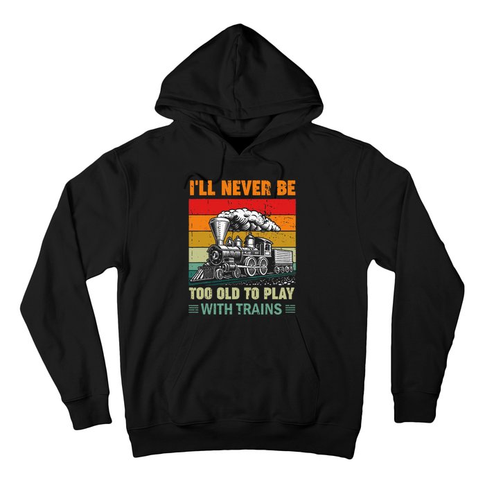 Retro Never Too Old To Play With Trains Train Locomotive Hoodie