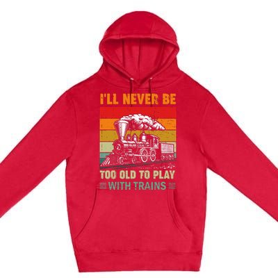 Retro Never Too Old To Play With Trains Train Locomotive Premium Pullover Hoodie