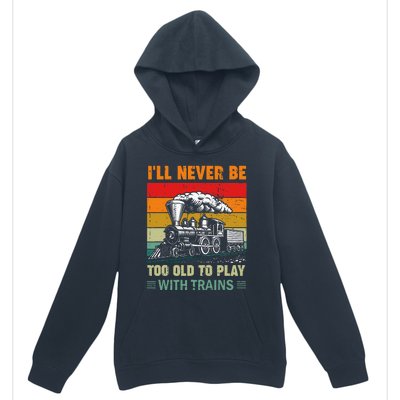 Retro Never Too Old To Play With Trains Train Locomotive Urban Pullover Hoodie