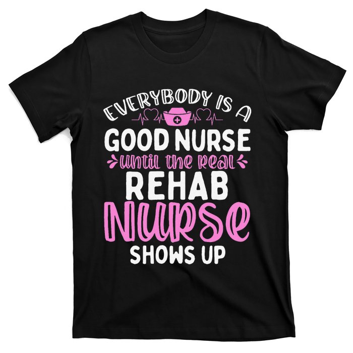 Rehab Nurse Until The Real Shows Up Rehabilitation Nursing T-Shirt