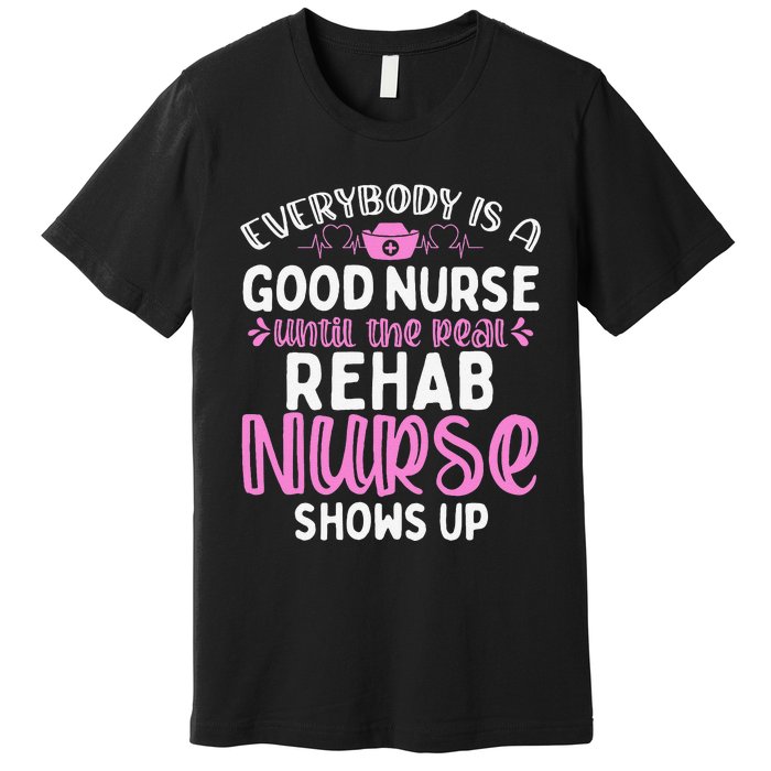 Rehab Nurse Until The Real Shows Up Rehabilitation Nursing Premium T-Shirt